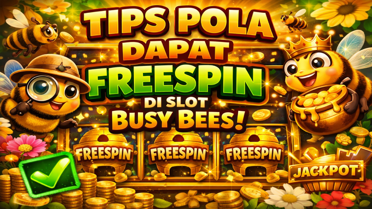 Tips Pola Dapat FreeSpin di Slot Busy Bees yang Banyak Dicari Pemain