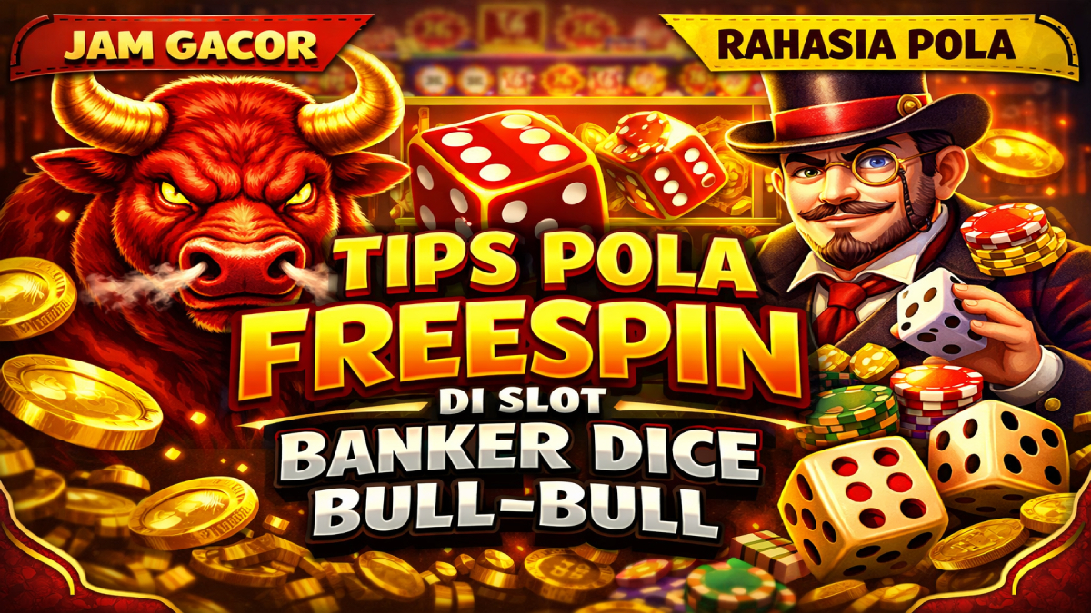 Tips Pola Freespin di Slot Banker Dice Bull-Bull Jadi Sorotan Pemain Online