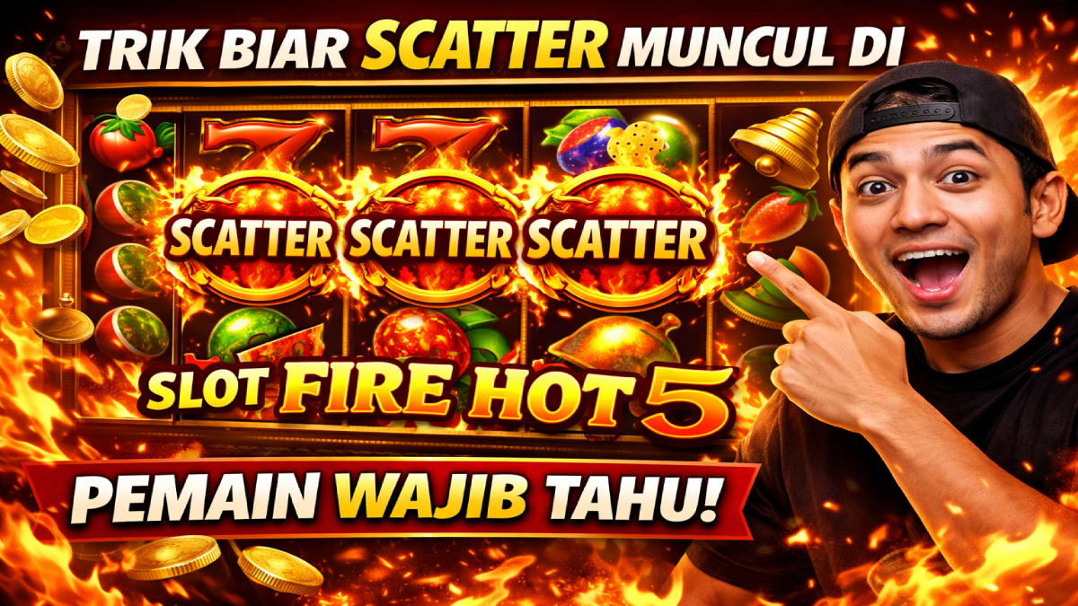 Trik Biar Scatter Muncul di Slot Fire Hot 5, Pemain Wajib Tahu!