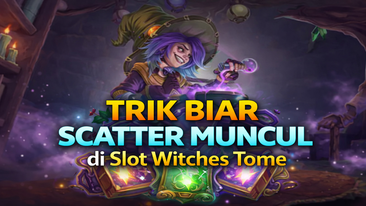 Trik Biar Scatter Muncul di Slot Witches Tome, Ini Strategi yang Banyak Dicari Pemain