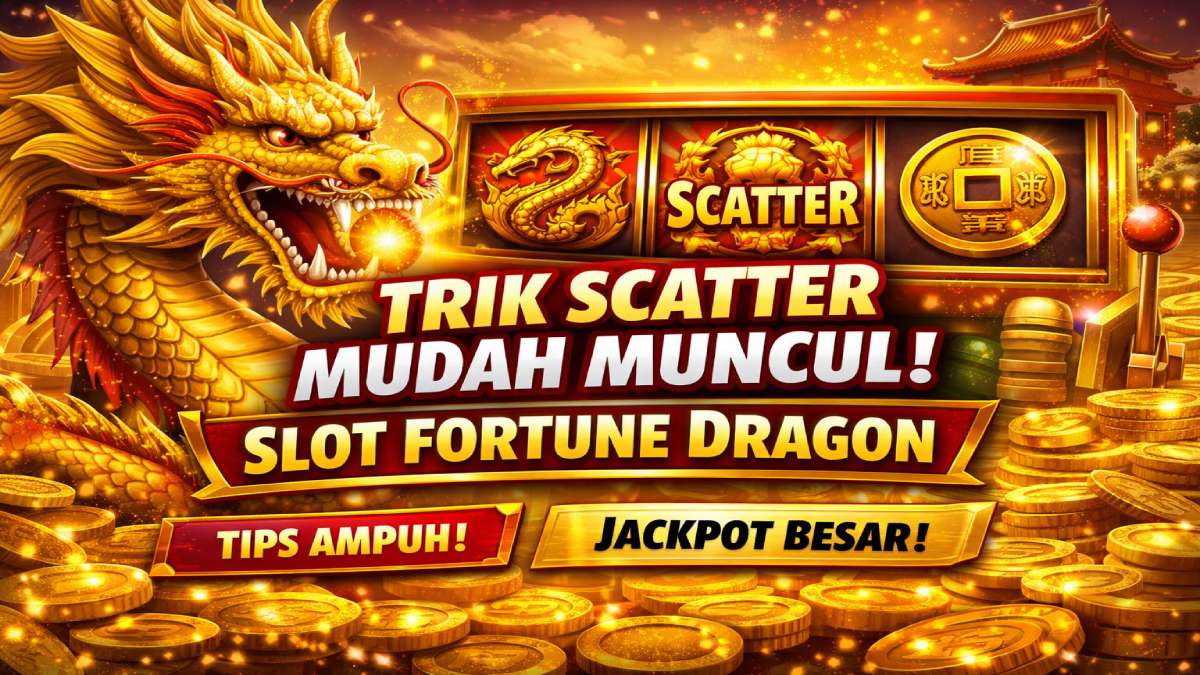 Trik Scatter Mudah Muncul Slot Fortune Dragon, Strategi Terbaru yang Banyak Dicari Pemain