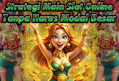 Strategi Cerdas Bermain Slot Online Tanpa Perlu Modal Besar